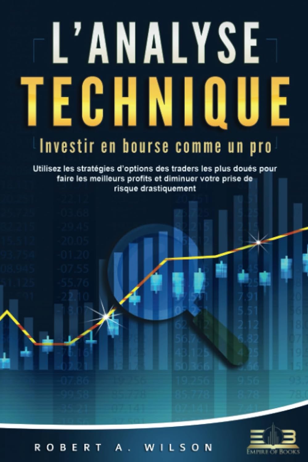 L'ANALYSE TECHNIQUE – Investir en bourse comme un pro: Utilisez les stratégies d'options des traders les plus doués pour faire les meilleurs profits et diminuer votre prise de risque drastiquement