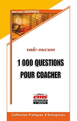 1000 Questions pour coacher et avoir du leadership sur vos collaborateurs, équipes, associés, clients et tous ceux que vous souhaitez aider.. - (Pratiques d'entreprises)