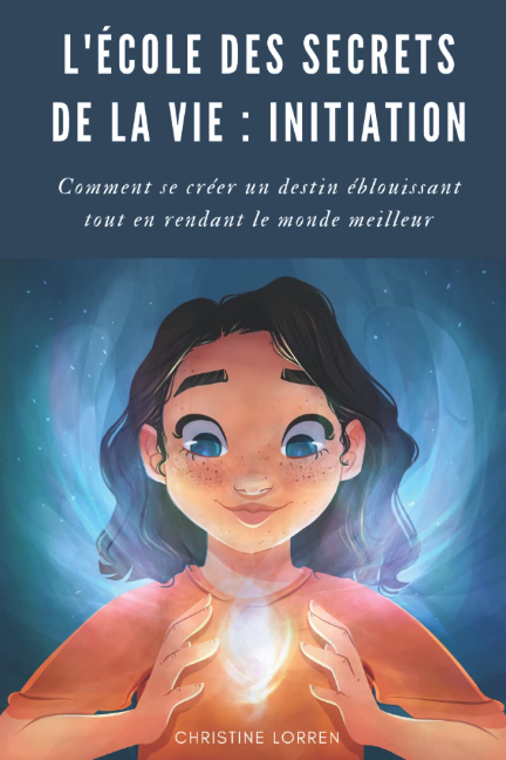 L'École des Secrets de la Vie : Initiation: Comment se créer un destin fabuleux tout en rendant le monde meilleur