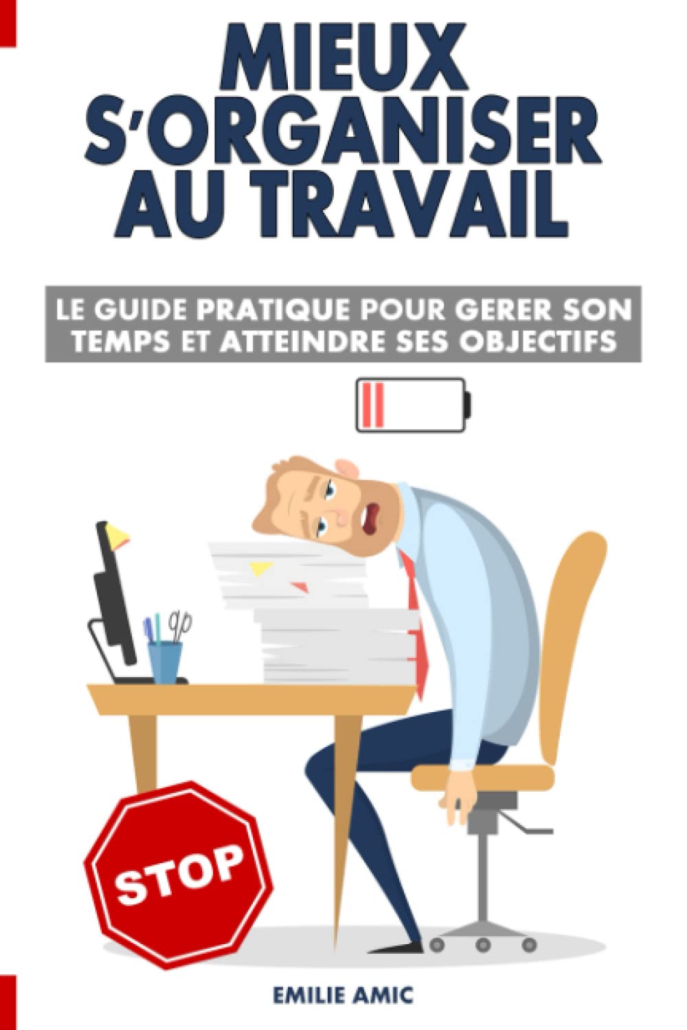 Mieux s'organiser au travail: Le guide pratique pour gérer son temps et atteindre ses objectifs