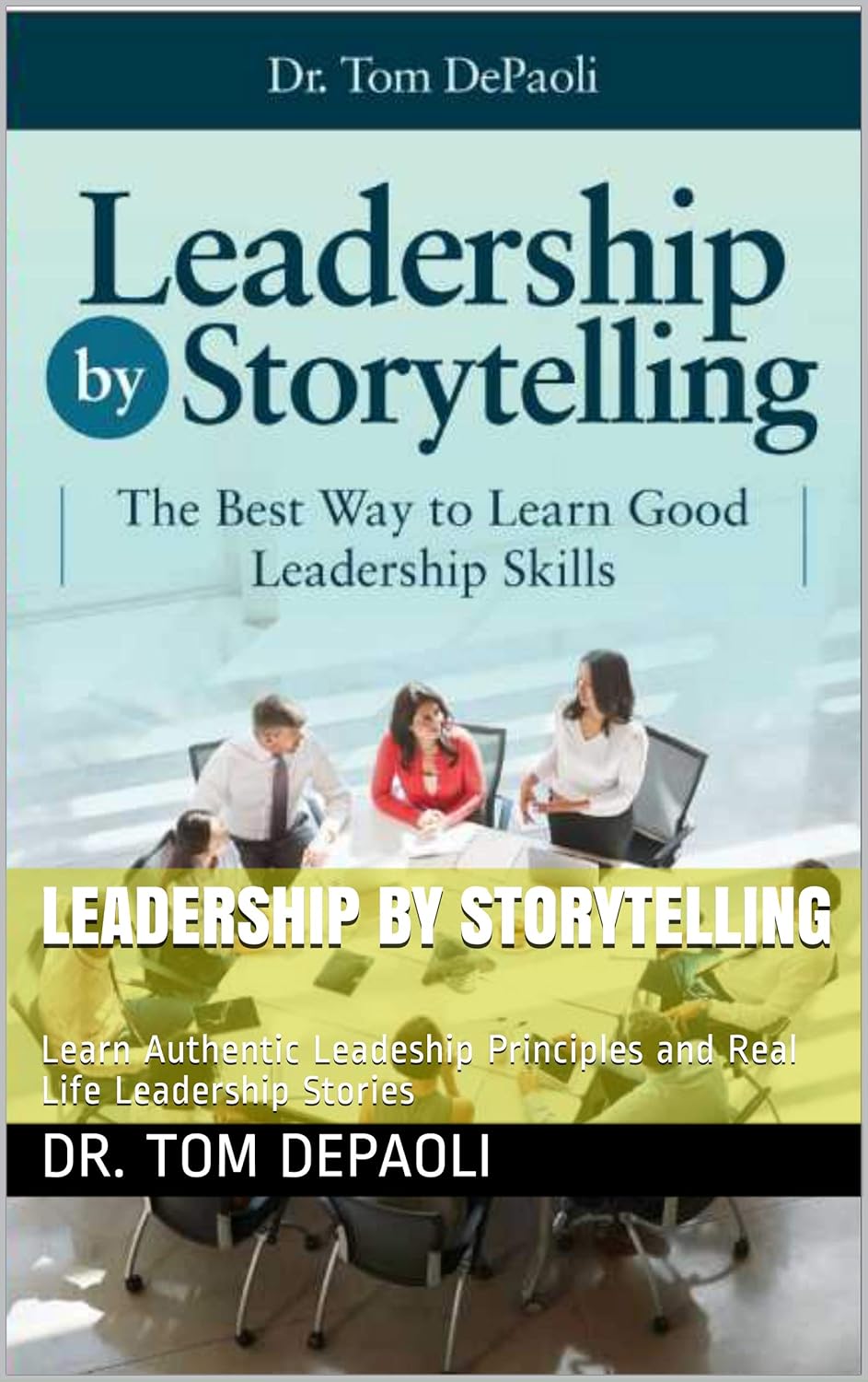 Leadership by Storytelling: Learn Authentic Leadeship Principles and Real Life Leadership Stories (English Edition)