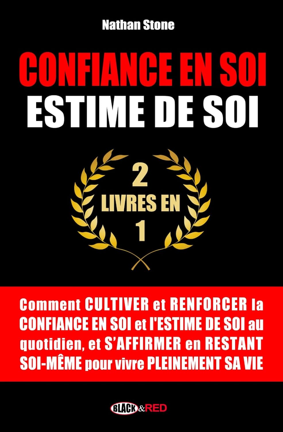 Confiance en soi, Estime de soi: Comment cultiver et renforcer la confiance en soi et l'estime de soi au quotidien, et s'affirmer en restant soi-même pour vivre pleinement sa vie