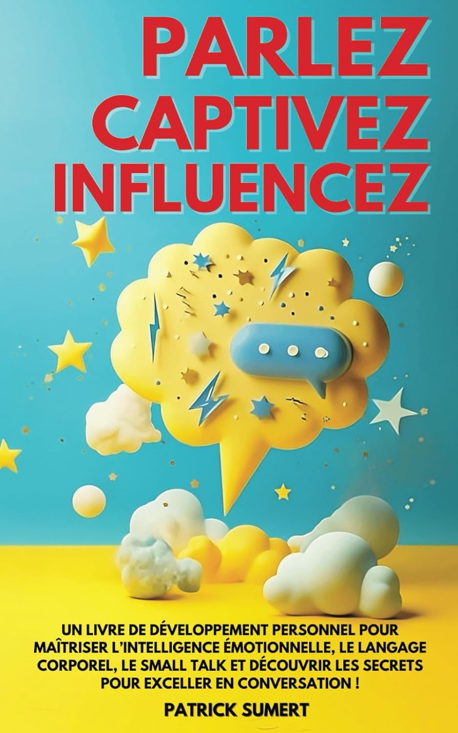 Parlez, Captivez, Influencez !: Un livre de développement personnel pour maîtriser l’intelligence émotionnelle, le langage corporel, le small talk et .. - les secrets pour exceller en conversation !
