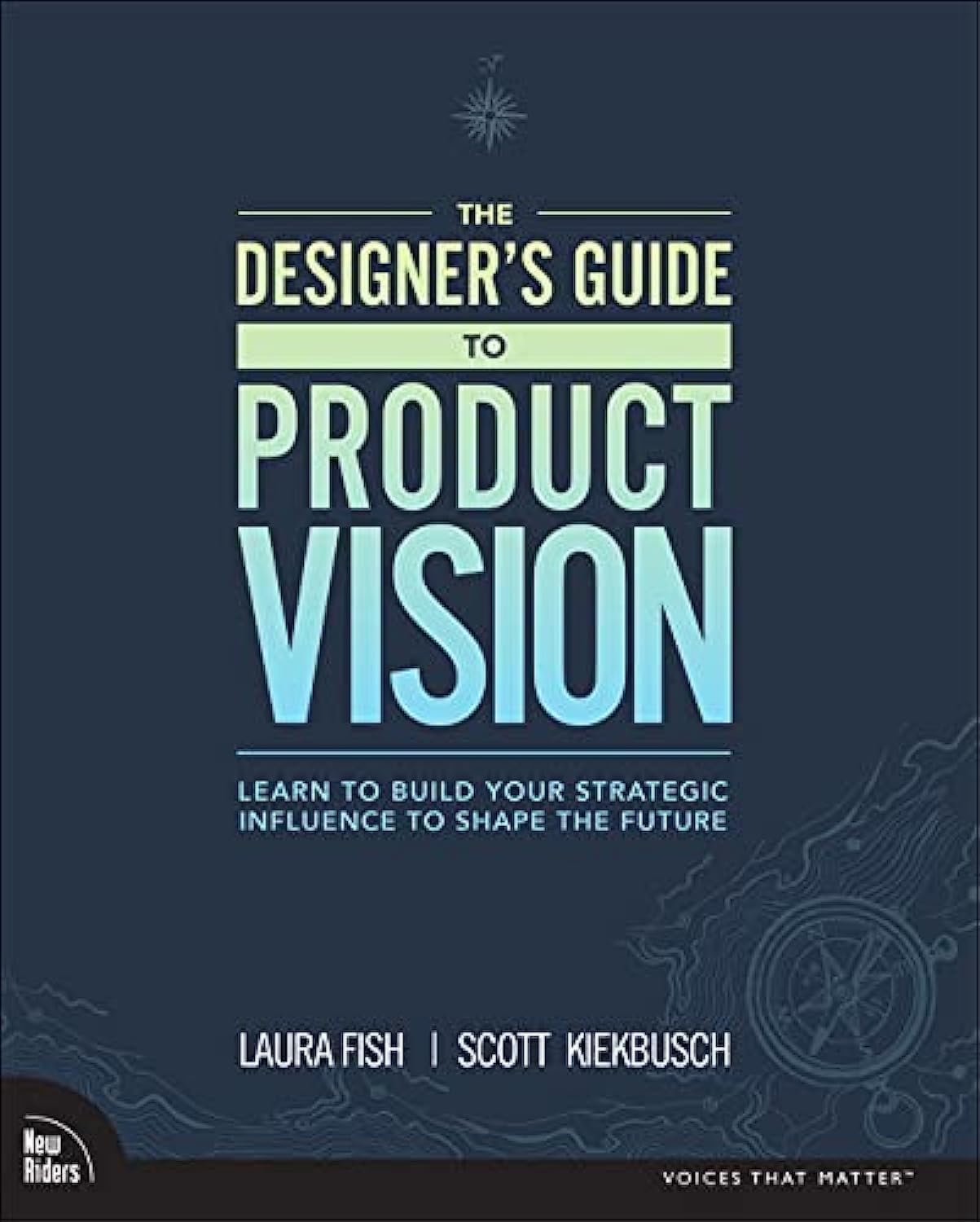 The Designer's Guide to Product Vision: Learn to Build Your Strategic Influence to Shape the Future