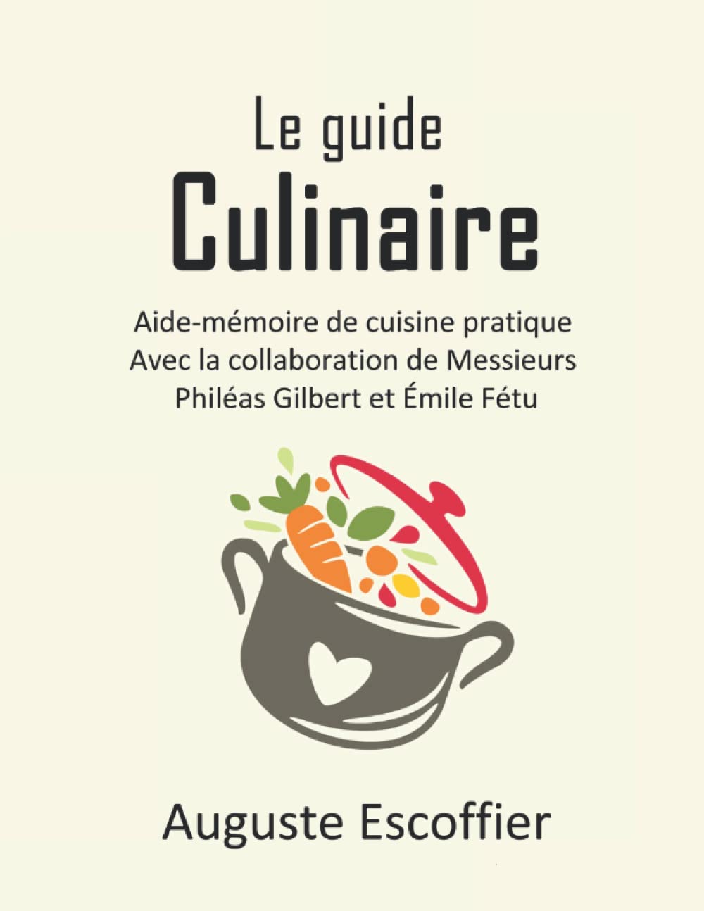 Le guide culinaire: Aide-mémoire de cuisine pratique - Avec la collaboration de Messieurs Philéas Gilbert et Émile Fétu.