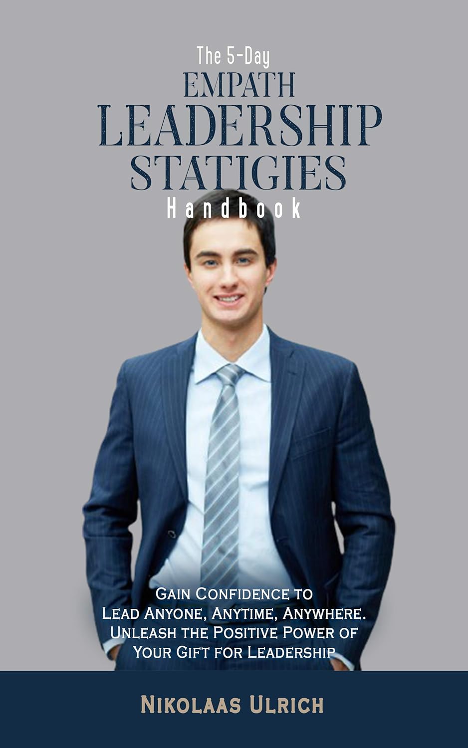 The 5-Day Empath Leadership Strategies Handbook: Gain Confidence to Lead Anyone, Anytime, Anywhere - Unleash the Positive Power of Your Gift for Leadership - (English Edition)