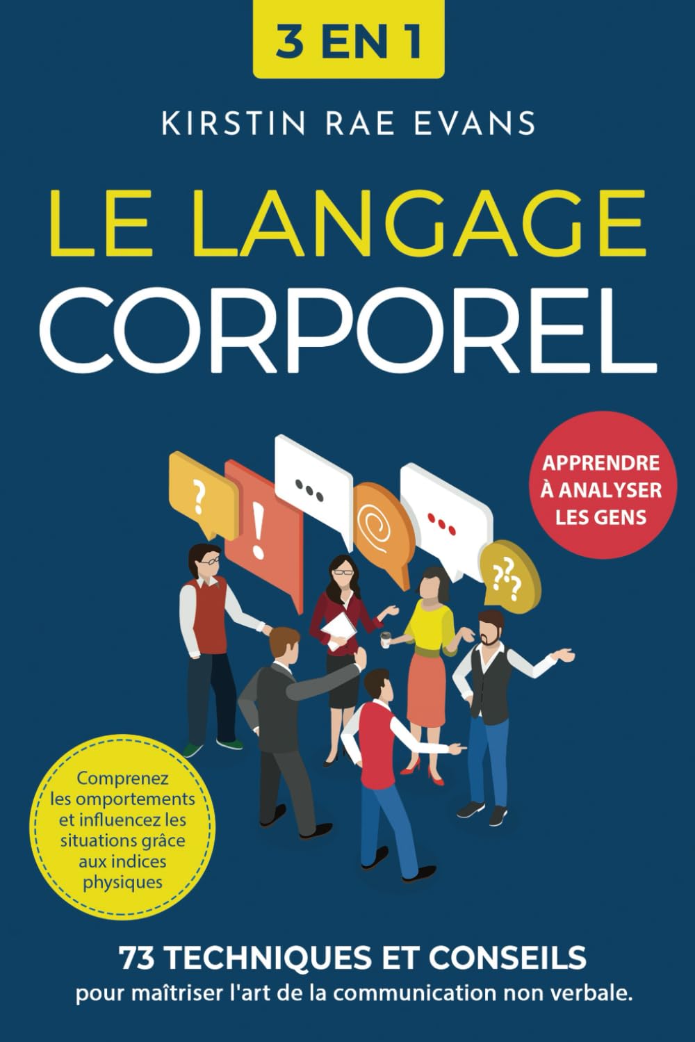 Le langage corporel [3 en 1]: 73 techniques et conseils pour maîtriser l'art de la communication non verbale - Comprenez les comportements et influencez les situations grâce aux indices physiques