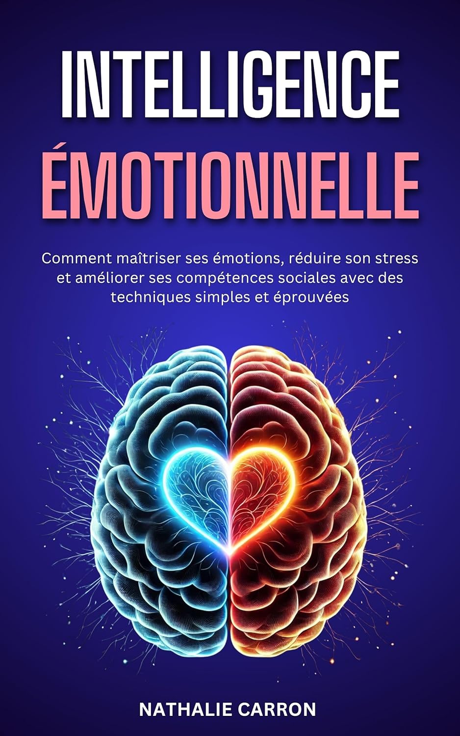 Intelligence Émotionnelle: Un Guide Pratique pour Gérer ses Émotions, Réduire son Stress et Améliorer ses Compétences Sociales