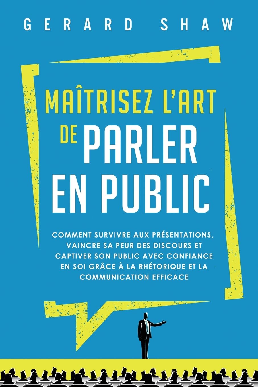 Maîtrisez l’art de parler en public: Comment survivre aux présentations, vaincre sa peur des discours et captiver son public avec confiance en soi grâce à la rhétorique et la communication efficace