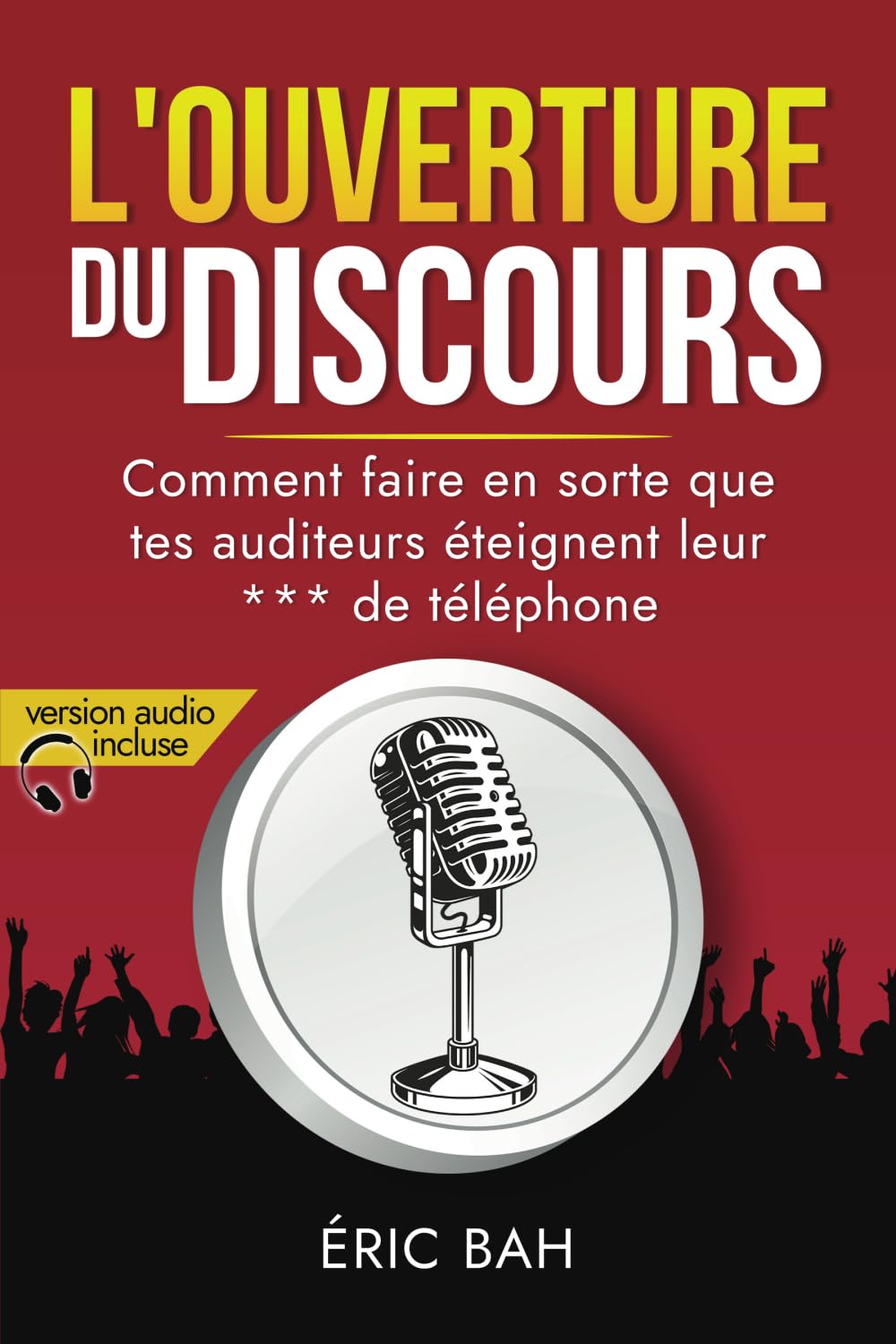L’Ouverture du Discours: Manuel d’éloquence et de rhétorique pour la prise de parole en public - Exercices pratiques d’art oratoire - Pour leaders, .. - et conférenciers, amateurs ou professionnels