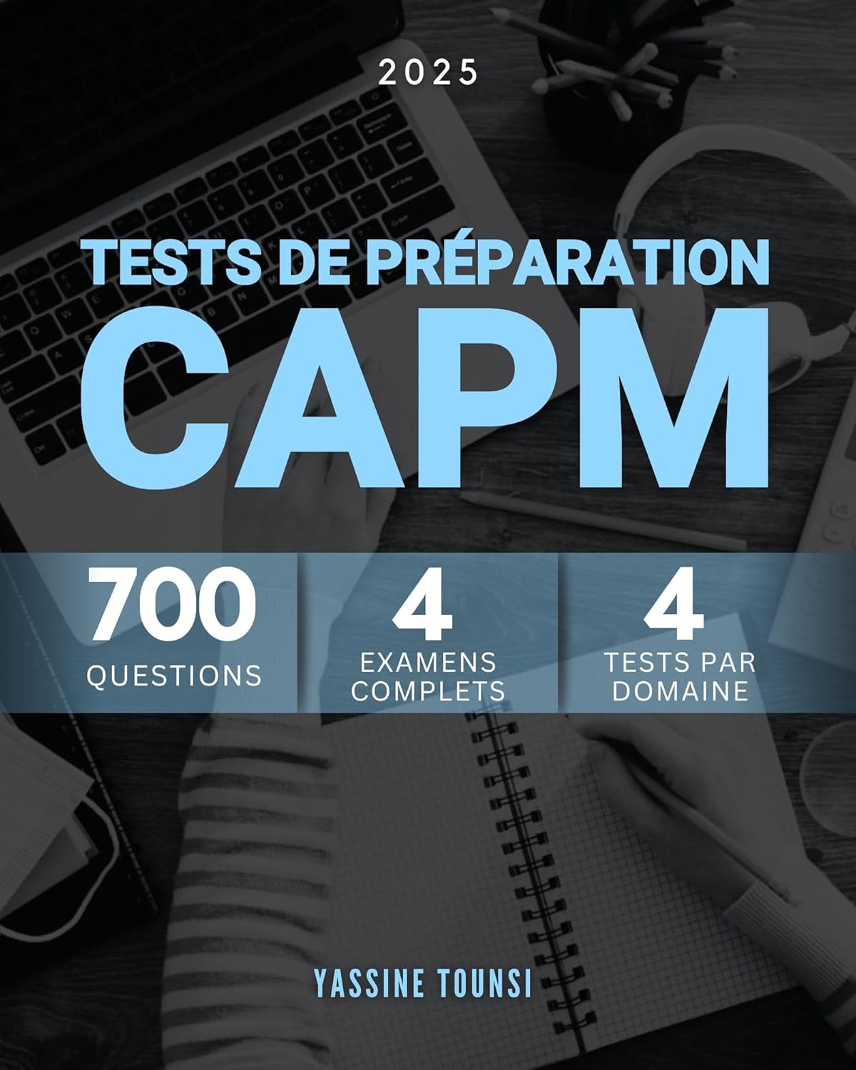 Tests de Préparation à l'Examen CAPM: 700 Questions sur Tous les Domaines: Les Fondamentaux de la Gestion de Projet, les Approches Prédictives et Agiles, et l'Analyse Commerciale.
