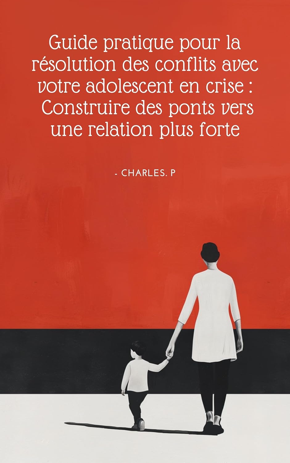 Guide pratique pour la résolution des conflits avec votre adolescent en crise : Construire des ponts vers une relation plus forte