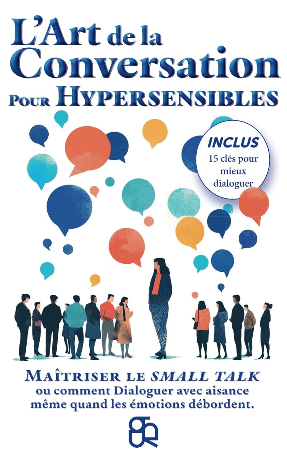 L'Art de la Conversation pour Hypersensibles: Maîtriser le small talk ou comment Dialoguer avec aisance même quand les émotions débordent.