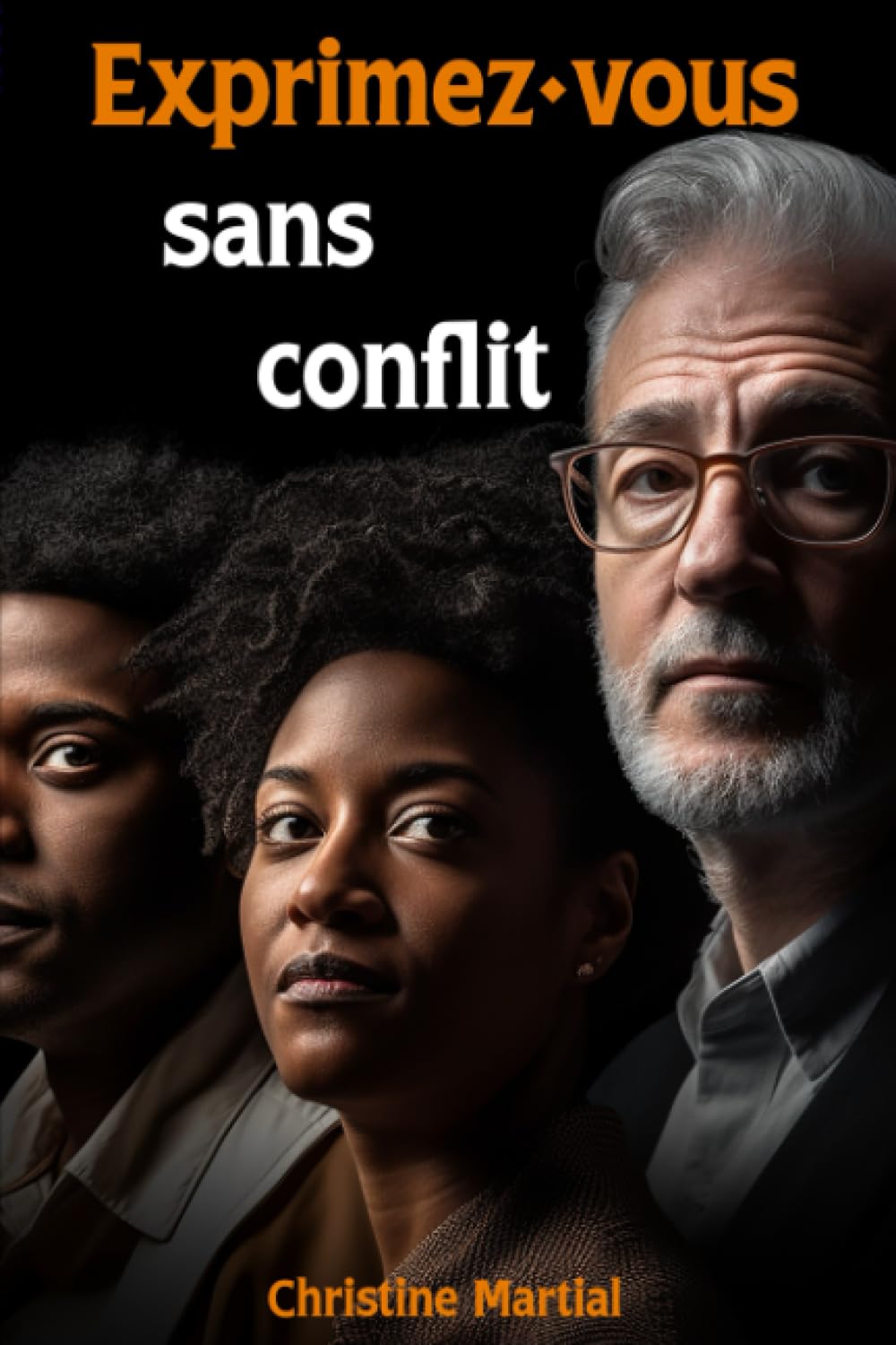 Exprimez-vous : Découvrez comment être entendu sans conflit: Transformez vos relations et votre vie grâce à la communication bienveillante