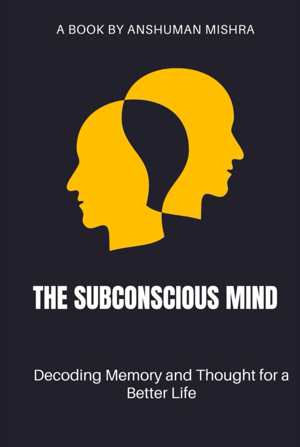 The Subconscious Mind: Decoding Memory and Thought for a Better Life