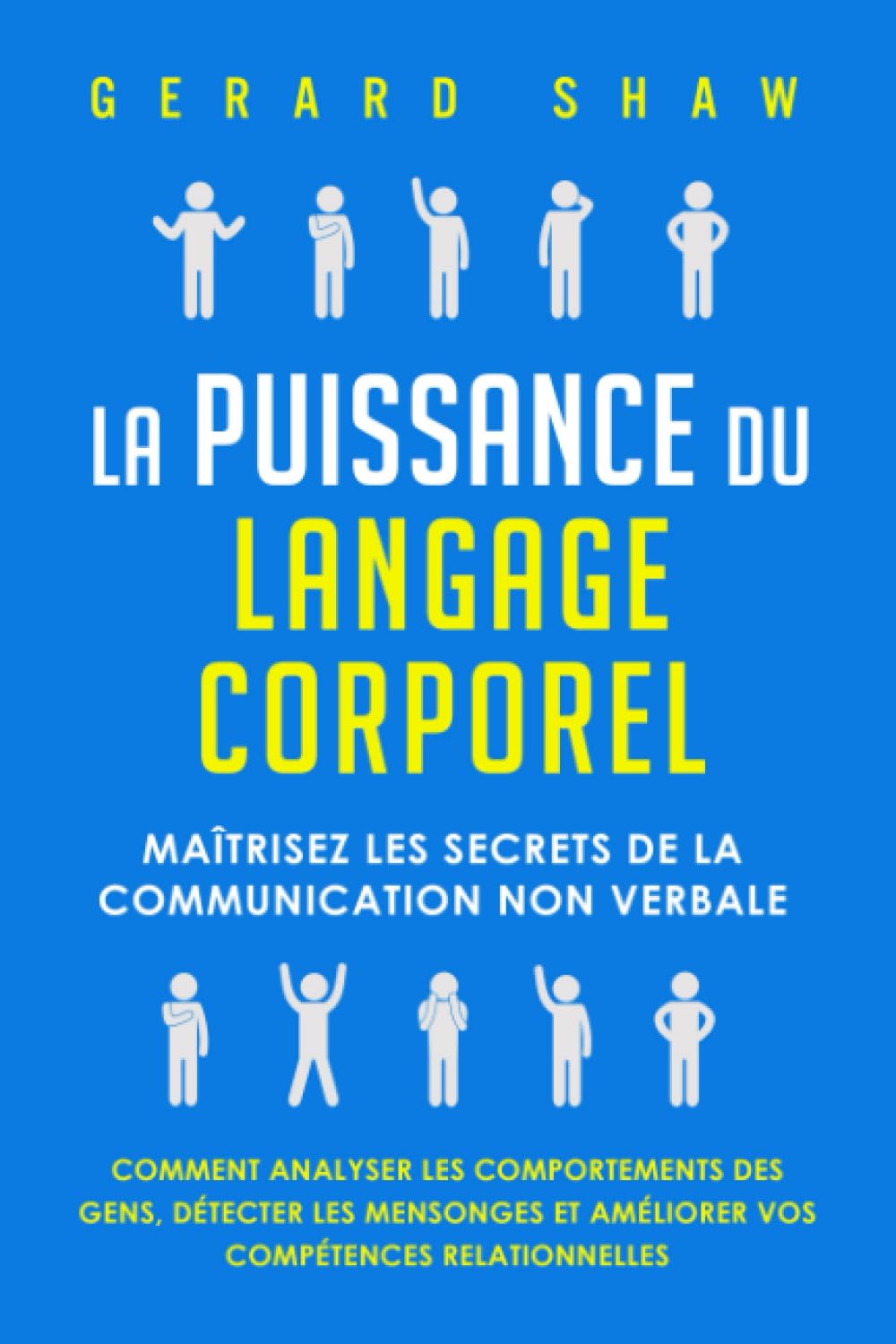 La puissance du langage corporel: Maîtrisez les secrets de la communication non verbale - Comment analyser les comportements des gens, détecter les mensonges et améliorer vos compétences relationnelles