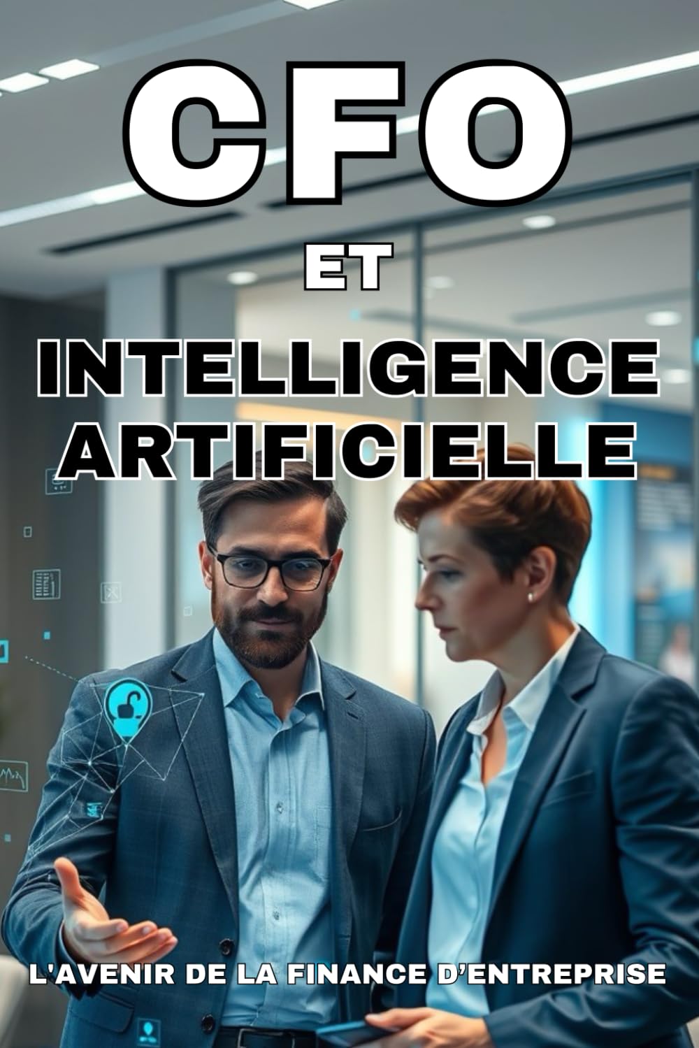 CFO et Intelligence Artificielle : L'Avenir de la Finance d’Entreprise: Guide Pratique pour les CFO Modernes