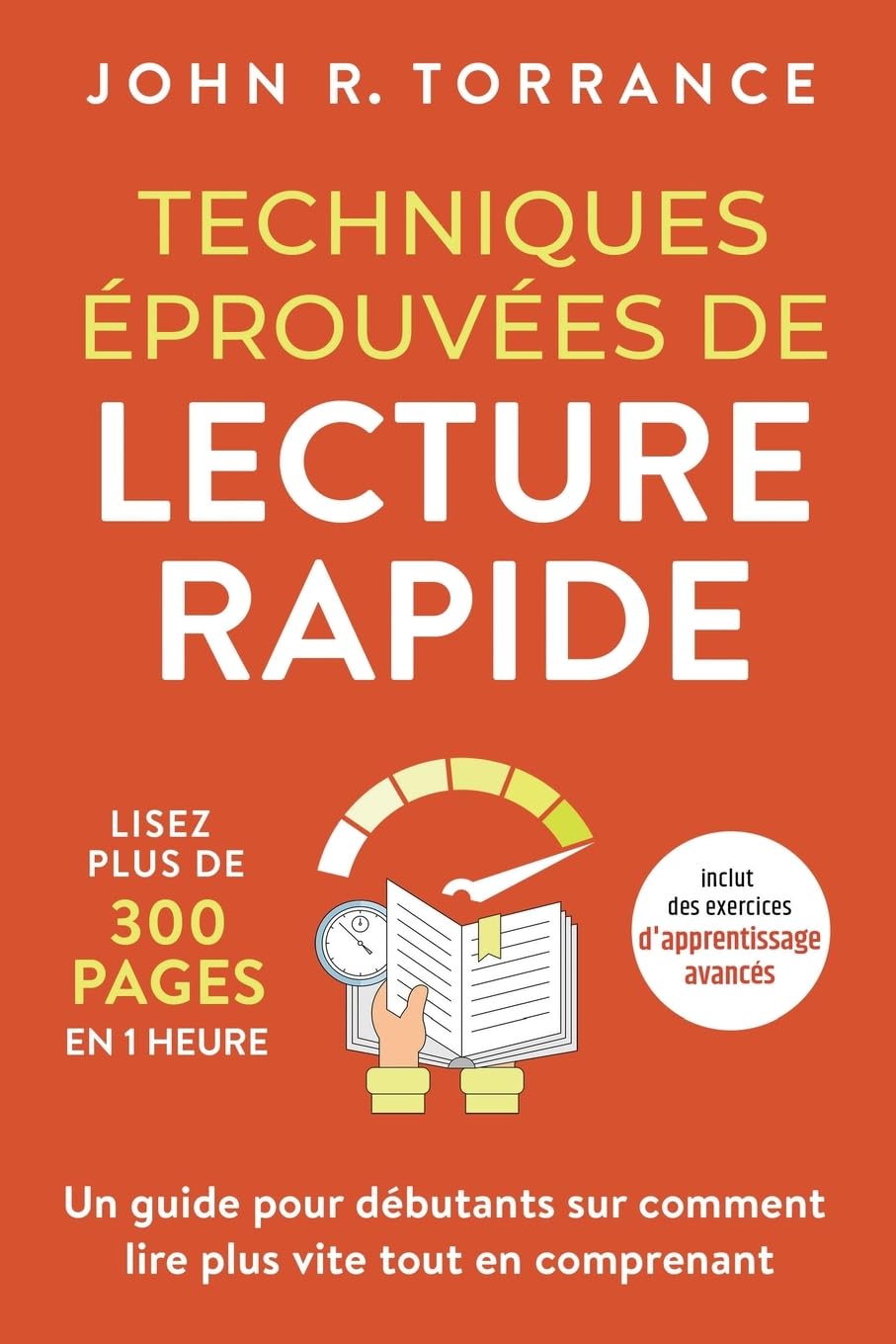 Techniques éprouvées de lecture rapide: Lisez plus de 300 pages en 1 heure - Un guide pour débutants sur comment lire plus vite tout en comprenant (inclut des exercices d'apprentissage avancés)