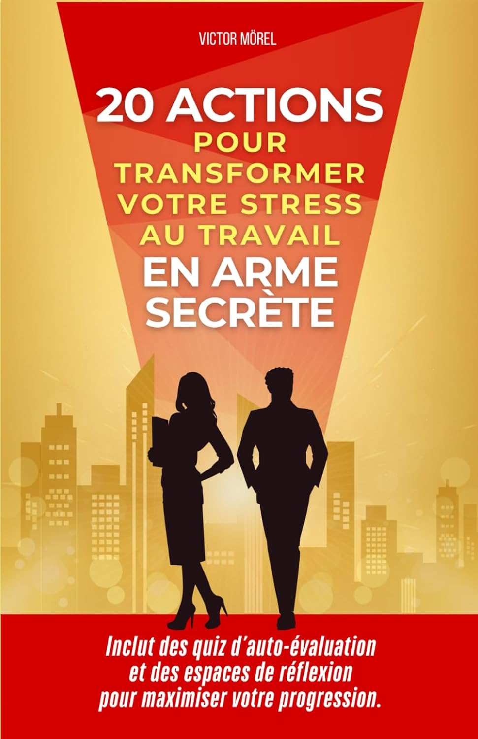20 Actions pour Transformer Votre Stress au Travail en Arme Secrète: Gérez votre stress, imposez-vous au travail et reprenez le pouvoir !