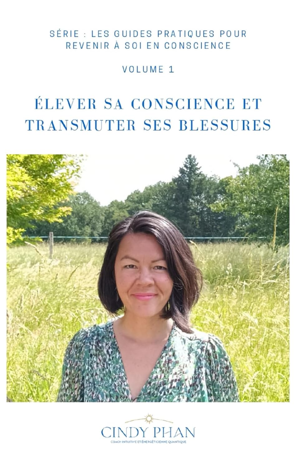 ÉLEVER SA CONSCIENCE ET TRANSMUTER SES BLESSURES: GUIDE PRATIQUE