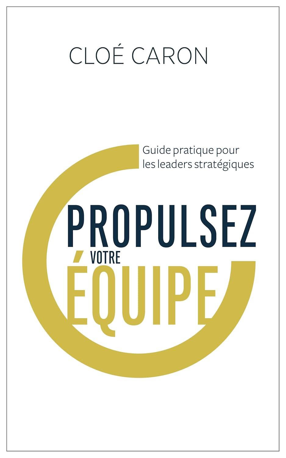 Propulsez votre équipe: Guide pratique pour les leaders stratégiques