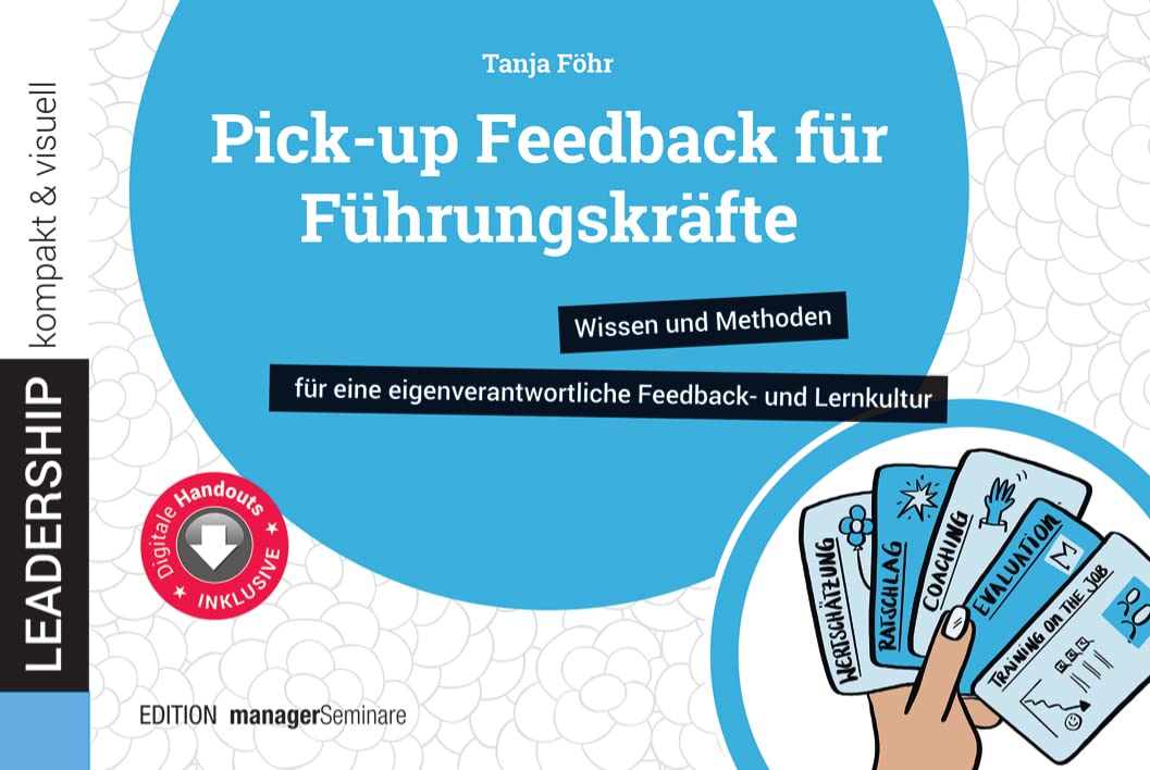 Pick-up Feedback für Führungskräfte: Wissen und Methoden für eine eigenverantwortliche Feedback- und Lernkultur (leadership kompakt & visuell)