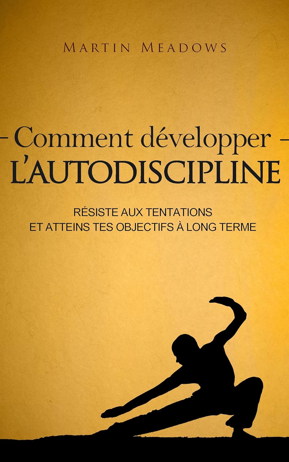 Comment développer l’autodiscipline: Résiste aux tentations et atteins tes objectifs à long terme