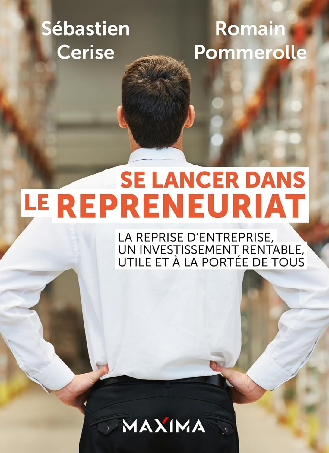 Se lancer dans le repreneuriat: La reprise d'entreprise, un investissement rentable, utile et à la portée de tous