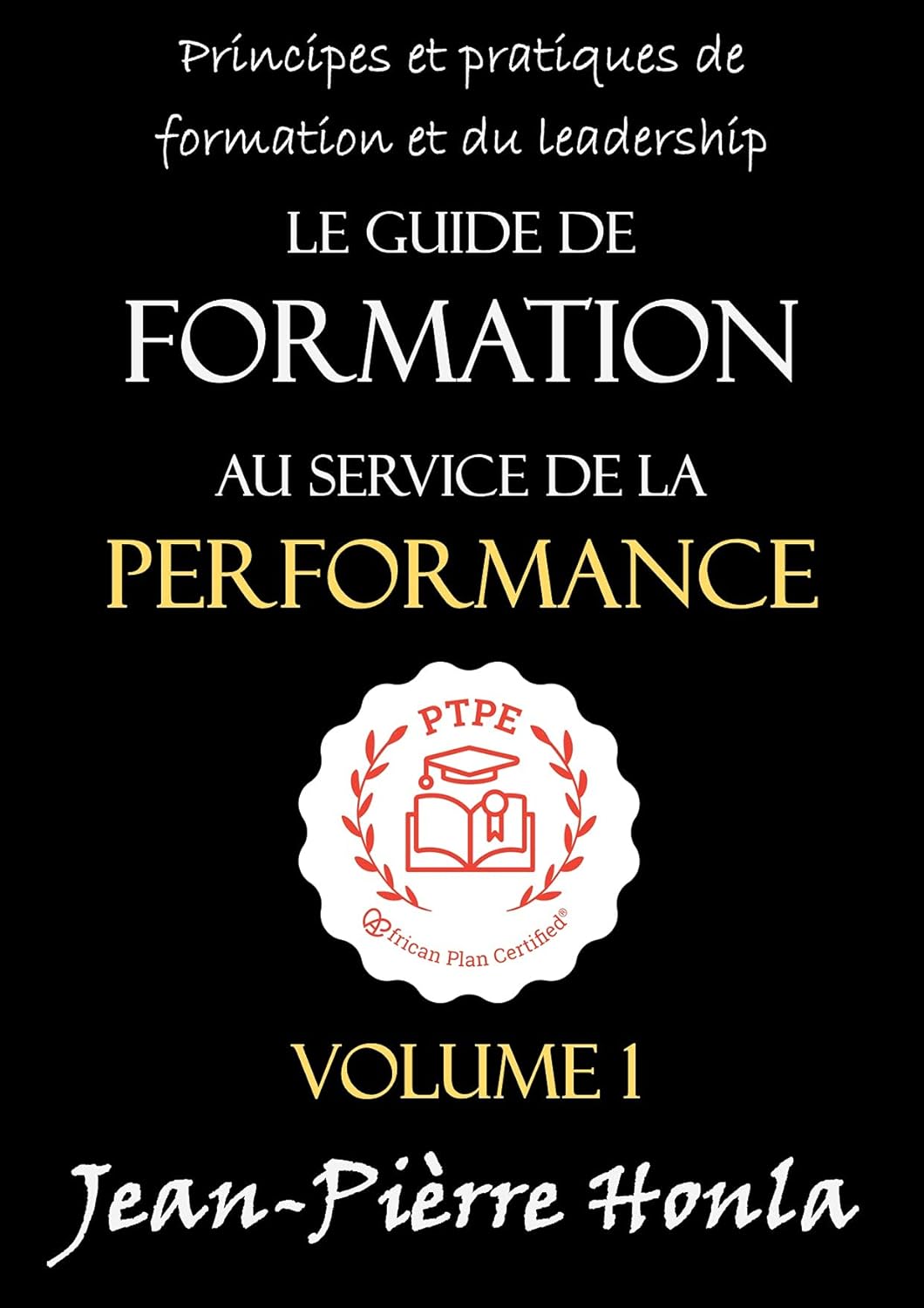 LE GUIDE DE FORMATION AU SERVICE DE LA PERFORMANCE: PRINCIPES ET PRATIQUES DE FORMATION ET DU LEADERSHIP