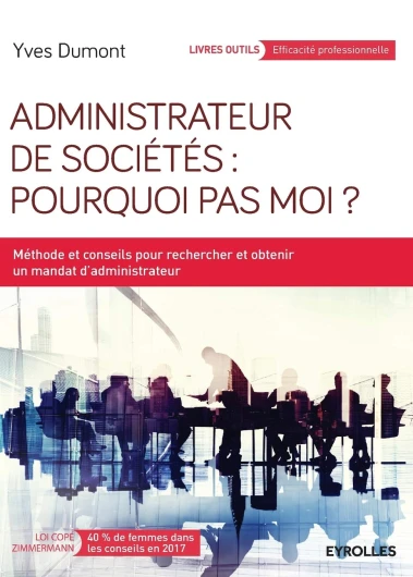 Administrateur de sociétés : pourquoi pas moi ?: Méthodes et conseils pour rechercher et obtenir un mandat d'administrateur.