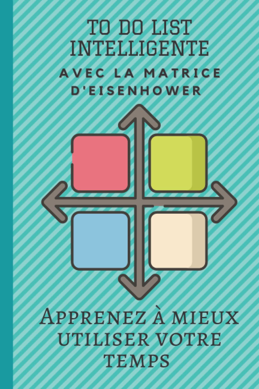 To do list intelligente, avec la matrice d'Eisenhower - Apprenez à mieux utiliser votre temps: Carnet de choses à faire à remplir chaque semaine