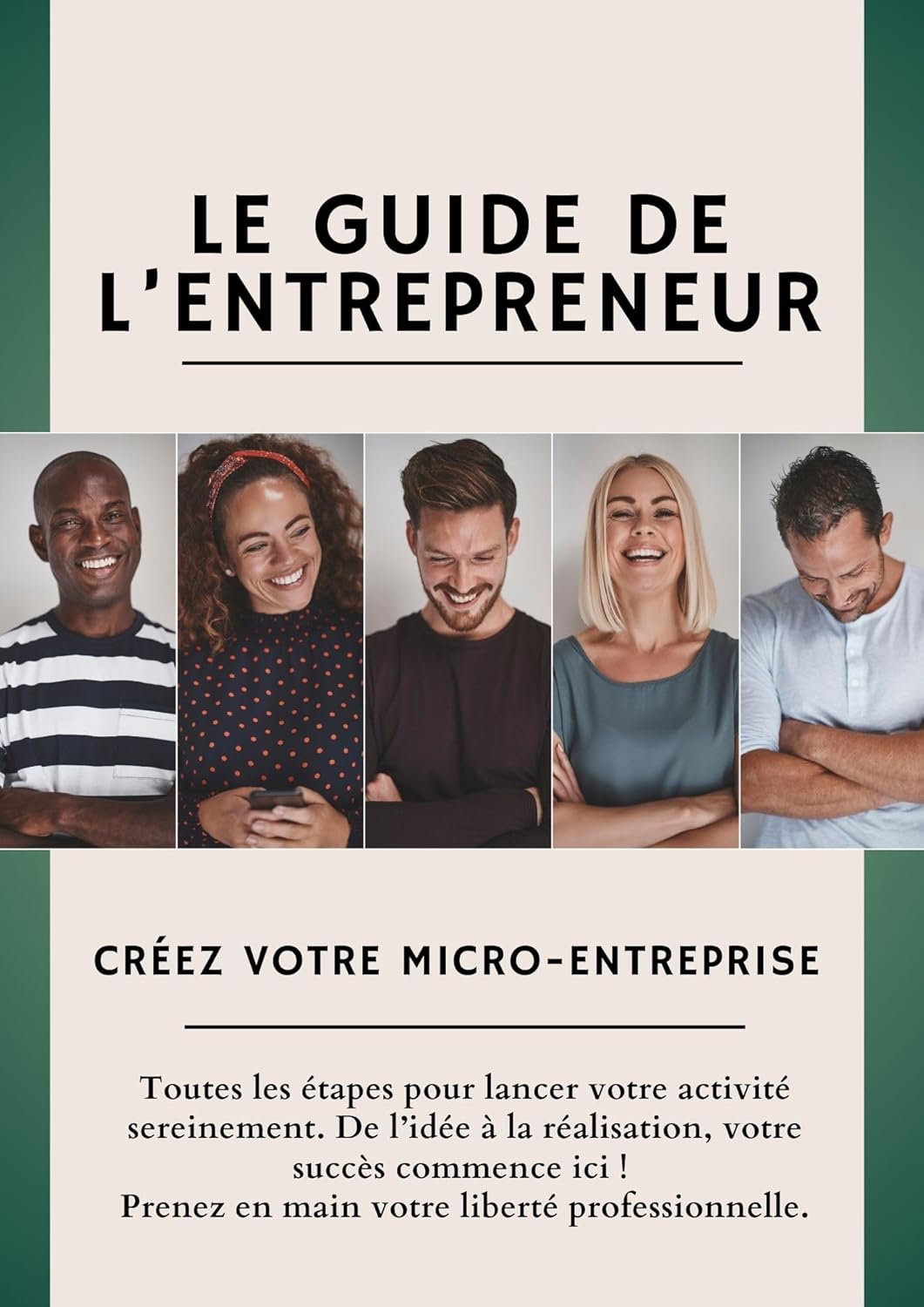 Le Guide de l’Entrepreneur - Créez votre Micro-Entreprise: Toutes les étapes pour lancer votre activité sereinement - De l’idée à la réalisation, votre succès commence ici !