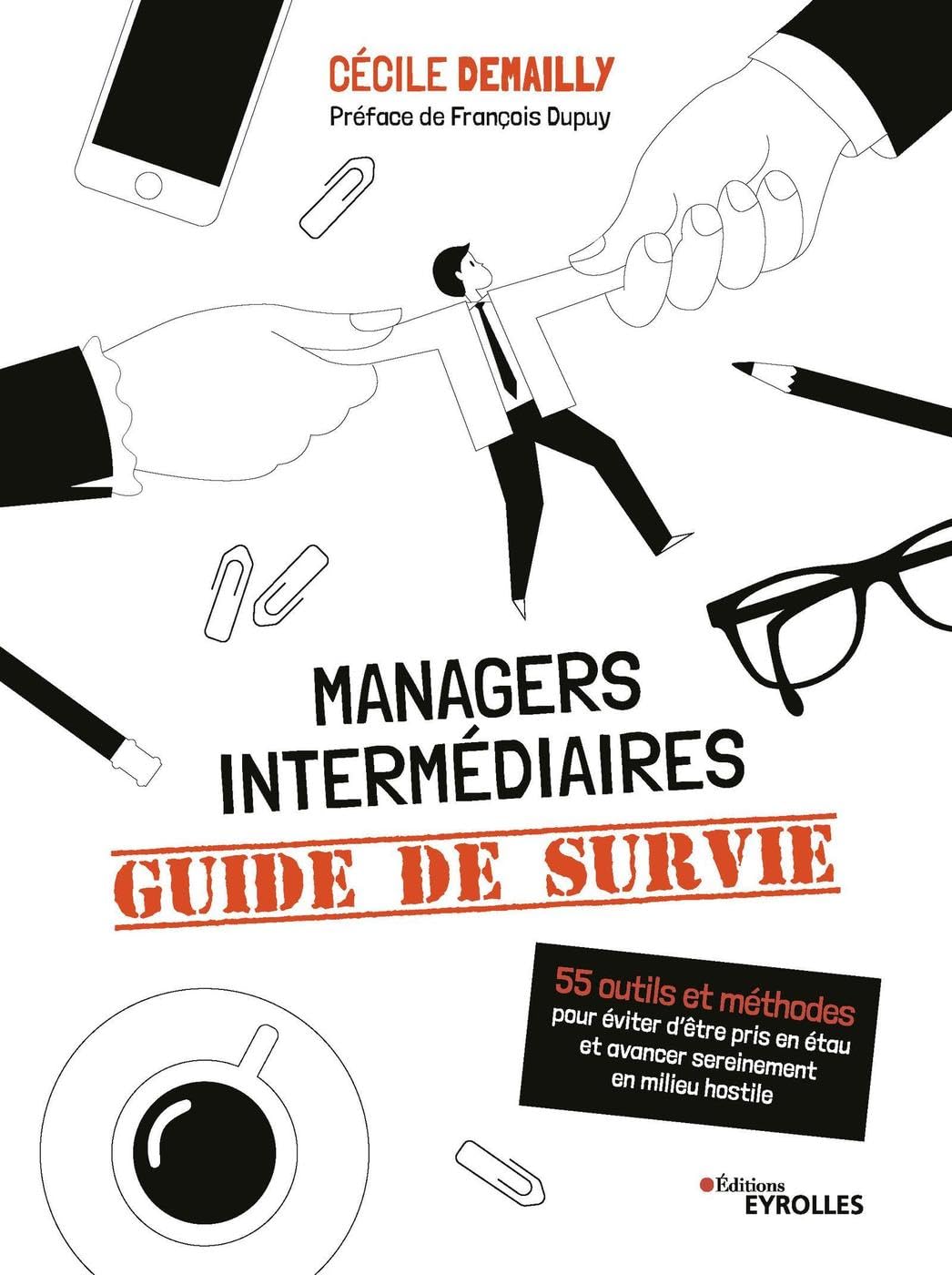 Managers intermédiaires : guide de survie - 55 outils et méthodes pour éviter d'être pris en étau et avancer sereinement en milieu hostile