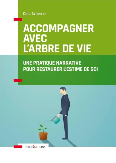 Accompagner avec l'Arbre de vie - Une pratique narrative pour restaurer l'estime de soi: Une pratique narrative pour restaurer l'estime de soi