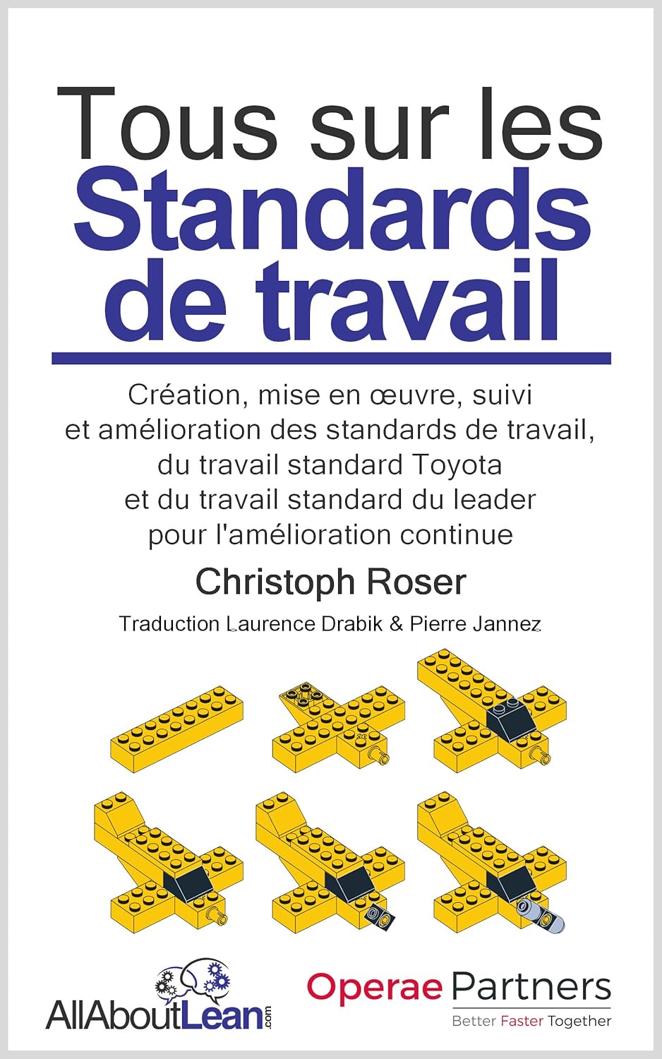 Tous sur les Standards de travail: Création, mise en œuvre, suivi et amélioration des standards de travail, du travail standard Toyota et du travail standard du leader pour l'amélioration continue