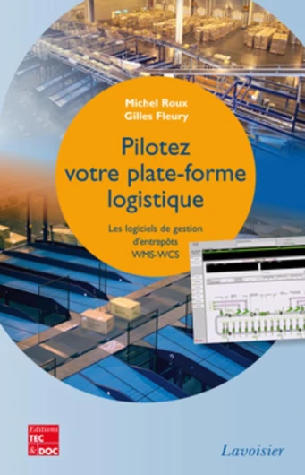 Pilotez votre plate-forme logistique - Les logiciels de gestion d'entrepôts WMS-WCS: Les logiciels de gestion d'entrepôts WMS-WCS