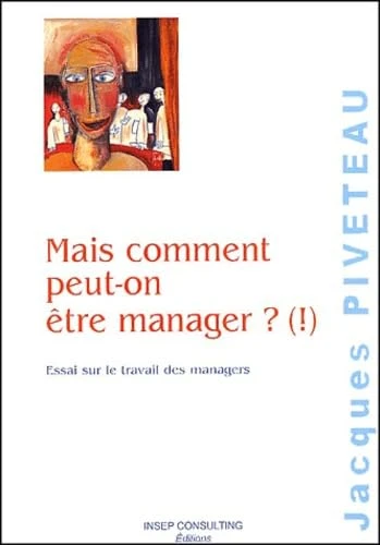 Mais comment peut-on être manager ? (!) : Essai sur le travail des managers