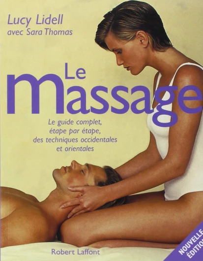 Le Massage : Le guide complet, étape par étape, des techniques occidentales et orientales