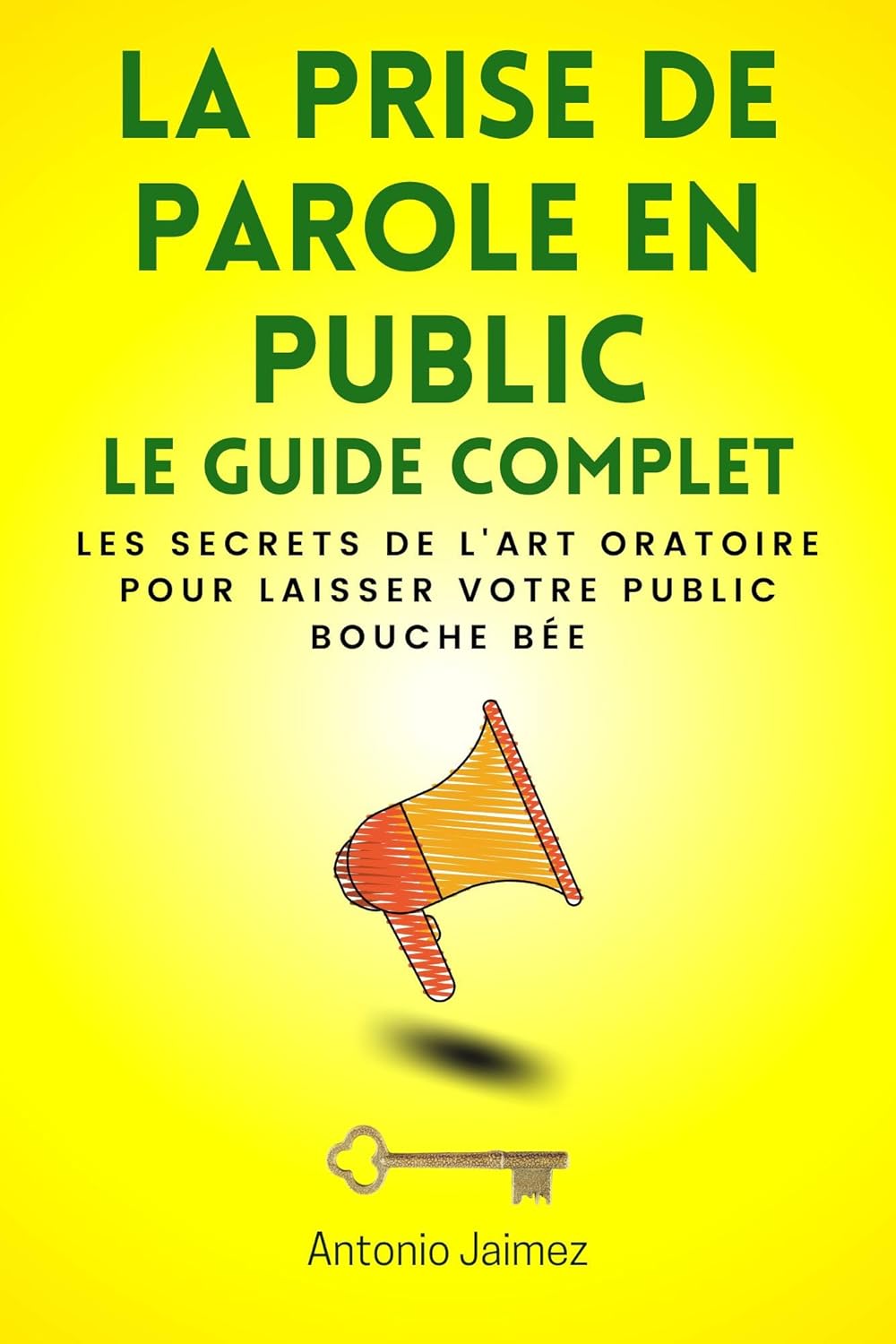 La Prise De Parole En Public, Le Guide Complet: Les secrets de l'art oratoire pour laisser votre public bouche bée (rethorique t - 1)