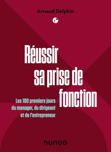 Réussir sa prise de fonction: Les 100 premiers jours du manager, du dirigeant et de l'entrepreneur