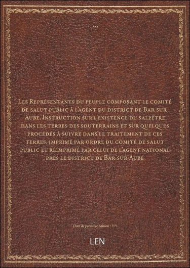 Les Représentants du peuple composant le comité de salut public à l'agent du district de Bar-sur-Aube - Instruction sur l'existence du salpêtre dans les terres des souterrains et sur [édition ]