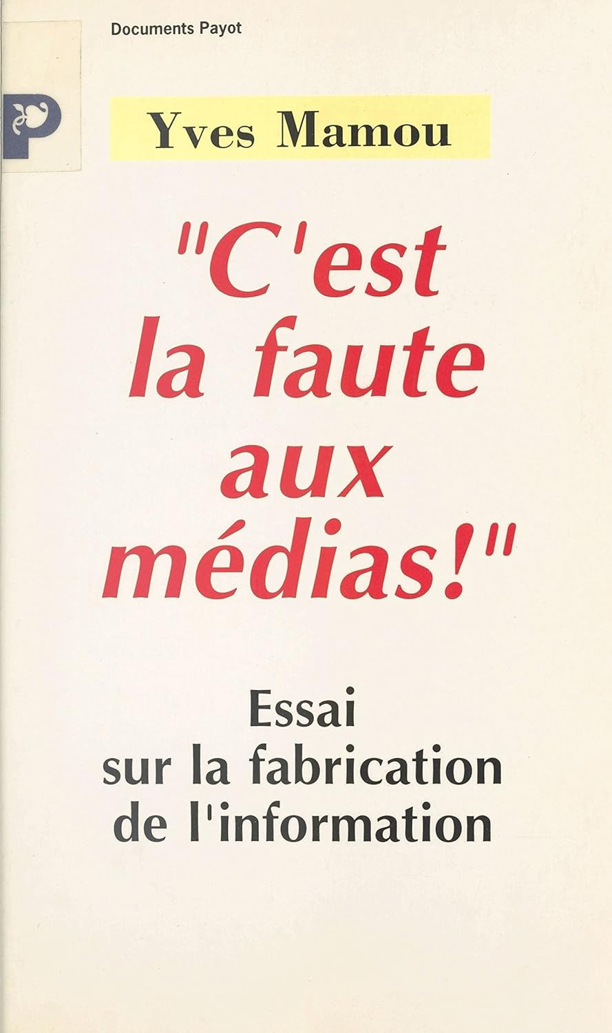 C'est la faute aux médias !: Essai sur la fabrication de l'information (Documents Payot)