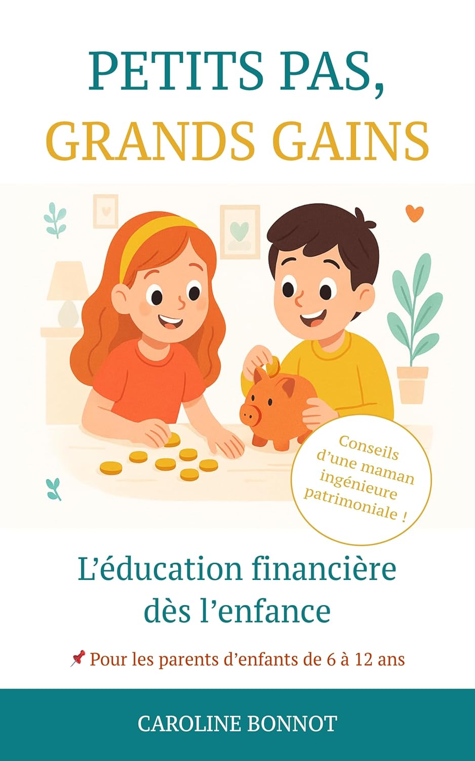 PETITS PAS, GRANDS GAINS: Le guide d'éducation financière ludique pour les parents des enfants de 6 à 12 ans