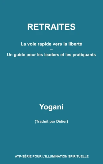 RETRAITES - La voie rapide vers la liberté - Un guide pour les leaders et les pratiquants (AYP - SÉRIE POUR L’ILLUMINATION SPIRITUELLE t - 10)