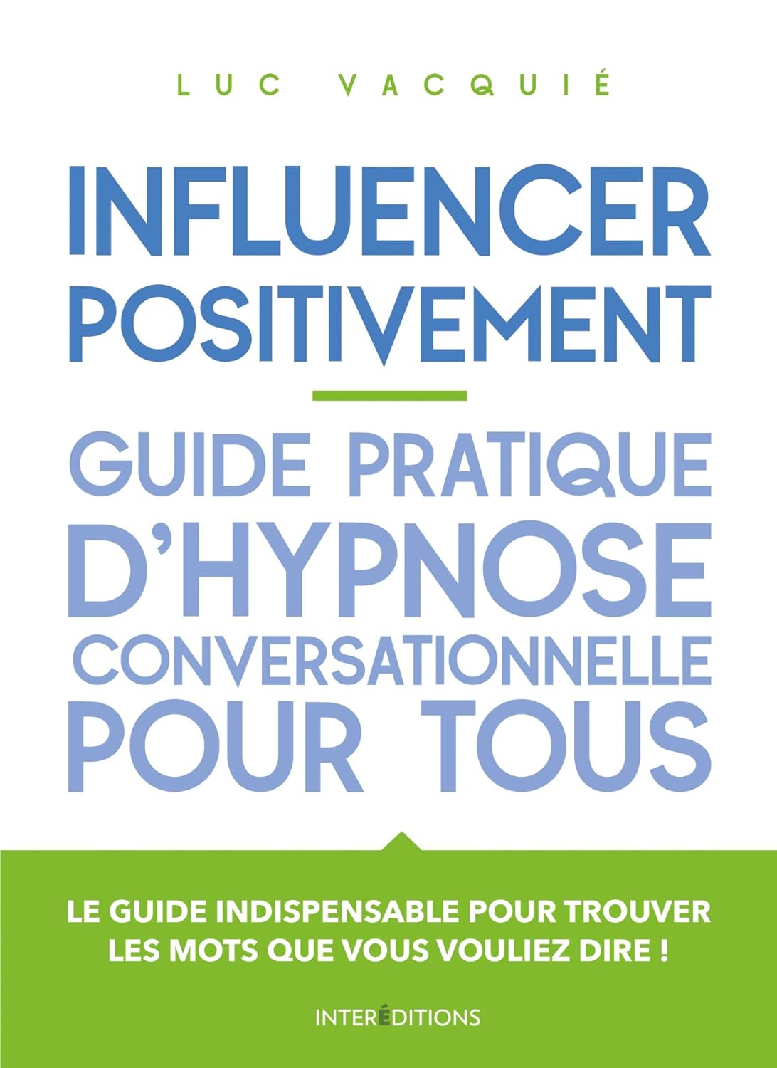 Influencer positivement - Guide pratique d'hypnose conversationnelle pour tous: Guide pratique d'hypnose conversationnelle pour tous