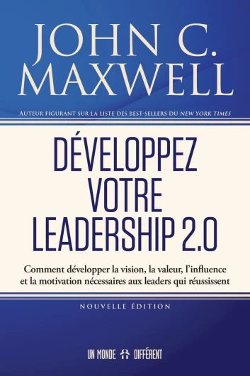 Développez votre leadership 2.0: Comment développer la vision, la valeur, l'influence et la motivation nécessaires aux leaders qui réussissent