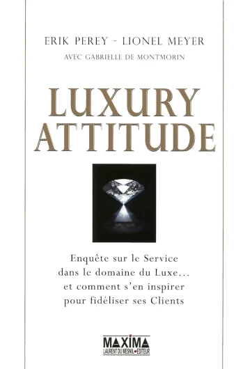 Luxury attitude: Enquête sur le service dans le domaine du Luxe.. - et comment s'en inspirer pour fidéliser ses Clients