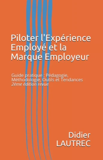 Piloter l'Expérience Employé et la Marque Employeur: Guide pratique : Pédagogie, Méthodologie, Outils et Tendances - 2ème édition revue