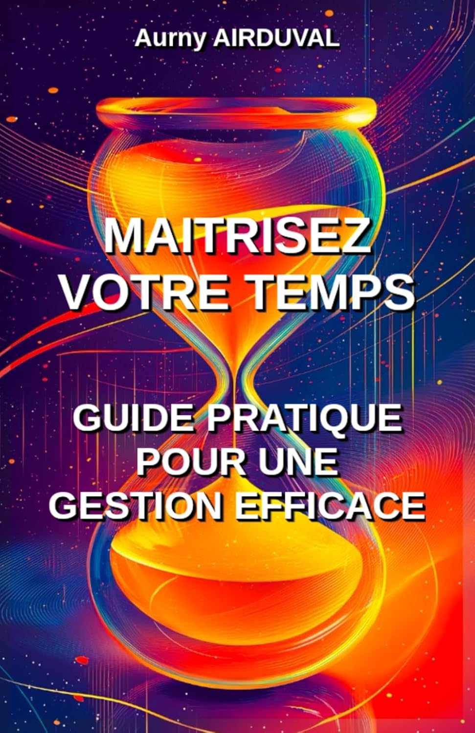 Maîtrisez votre temps, guide pratique pour une gestion efficace: Gestion du temps