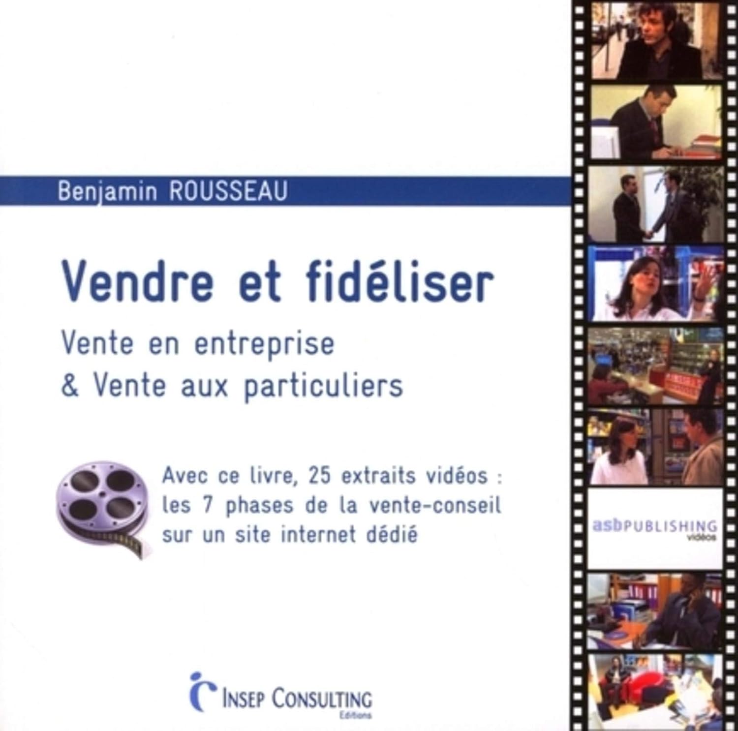 Vendre et fidéliser: Vente en entreprise et vente aux particuliers - Avec ce livre, 25 extraits vidéos : les 7 phases de la vente-conseil sur un site internet dédié